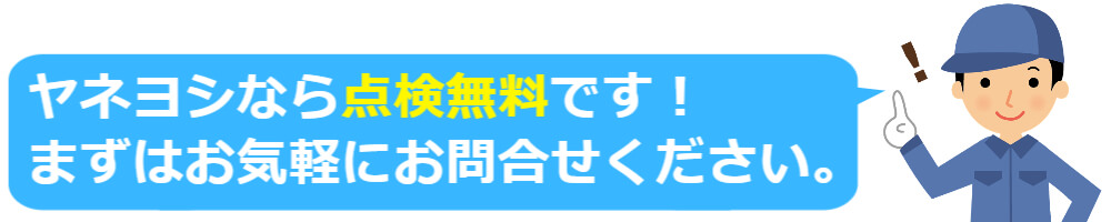 ヤネヨシなら点検無料です！まずはお気軽にお問合せください。